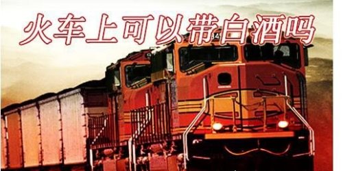 火车上可以带白酒吗 可以携带但必须要符合一些要求